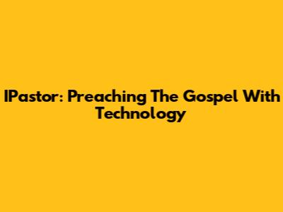 IPastor: Preaching The Gospel With Technology