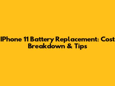 IPhone 11 Battery Replacement: Cost Breakdown & Tips