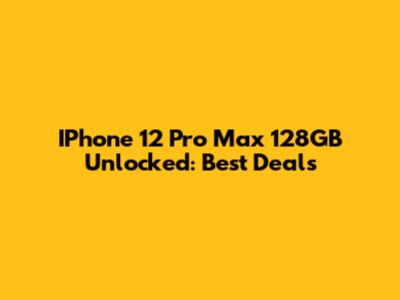 IPhone 12 Pro Max 128GB Unlocked: Best Deals