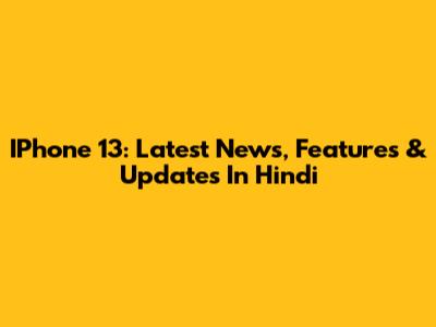 IPhone 13: Latest News, Features & Updates In Hindi