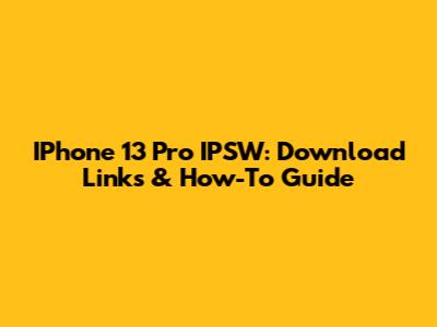 IPhone 13 Pro IPSW: Download Links & How-To Guide