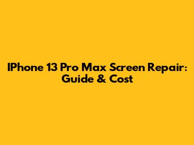 IPhone 13 Pro Max Screen Repair: Guide & Cost
