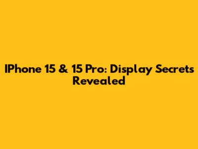 IPhone 15 & 15 Pro: Display Secrets Revealed