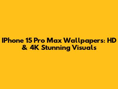 IPhone 15 Pro Max Wallpapers: HD & 4K Stunning Visuals