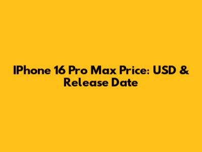 IPhone 16 Pro Max Price: USD & Release Date