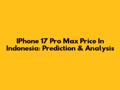 IPhone 17 Pro Max Price In Indonesia: Prediction & Analysis