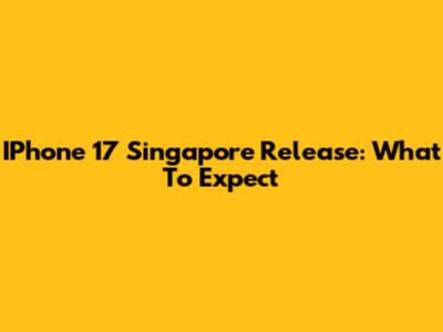 IPhone 17 Singapore Release: What To Expect