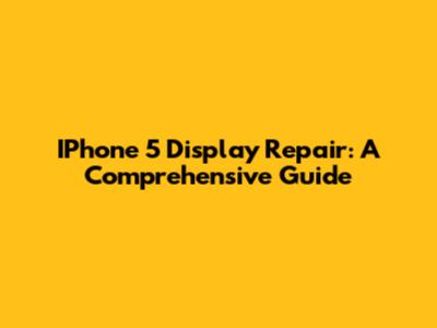 IPhone 5 Display Repair: A Comprehensive Guide