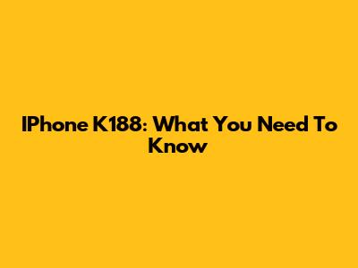IPhone K188: What You Need To Know