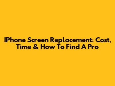 IPhone Screen Replacement: Cost, Time & How To Find A Pro
