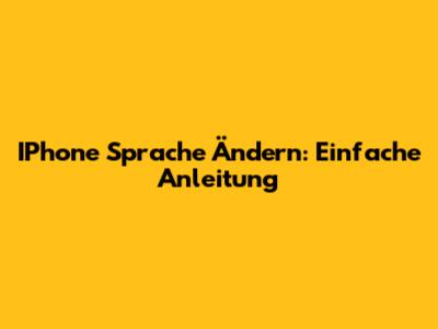 IPhone Sprache Ändern: Einfache Anleitung