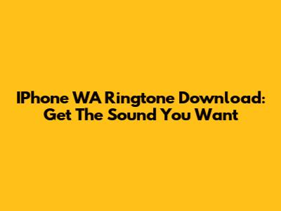 IPhone WA Ringtone Download: Get The Sound You Want