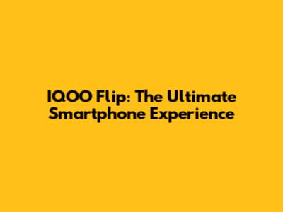 IQOO Flip: The Ultimate Smartphone Experience