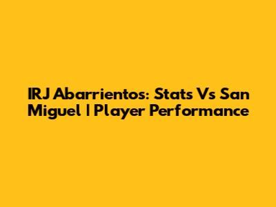 IRJ Abarrientos: Stats Vs San Miguel | Player Performance