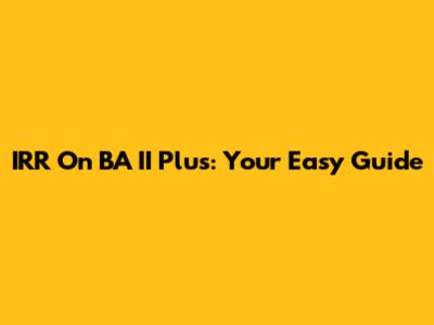 IRR On BA II Plus: Your Easy Guide