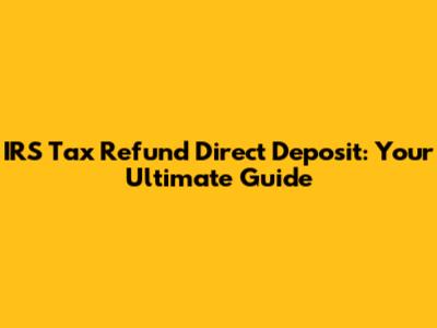 IRS Tax Refund Direct Deposit: Your Ultimate Guide