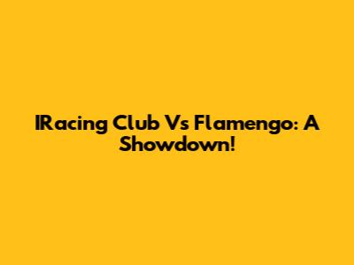 IRacing Club Vs Flamengo: A Showdown!