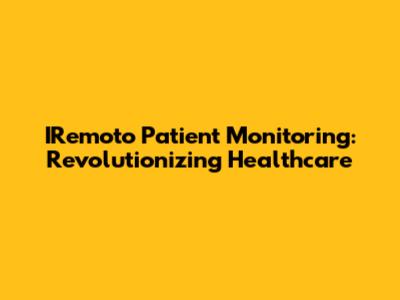 IRemoto Patient Monitoring: Revolutionizing Healthcare