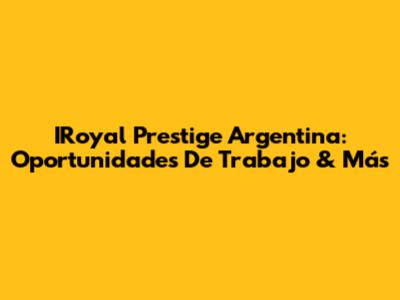 IRoyal Prestige Argentina: Oportunidades De Trabajo & Más