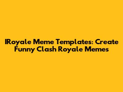 IRoyale Meme Templates: Create Funny Clash Royale Memes