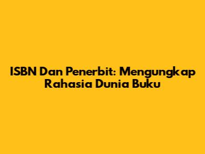 ISBN Dan Penerbit: Mengungkap Rahasia Dunia Buku