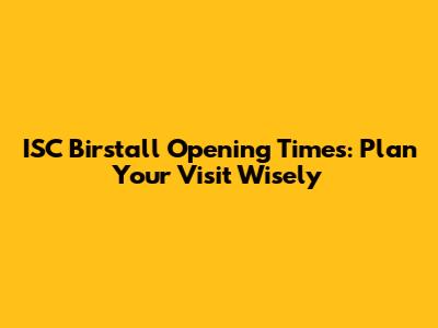 ISC Birstall Opening Times: Plan Your Visit Wisely