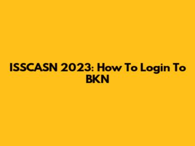 ISSCASN 2023: How To Login To BKN