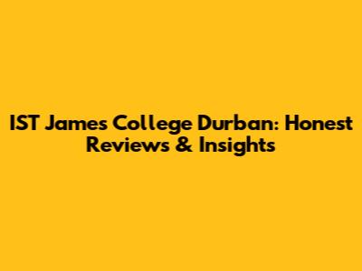 IST James College Durban: Honest Reviews & Insights
