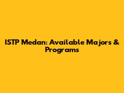 ISTP Medan: Available Majors & Programs