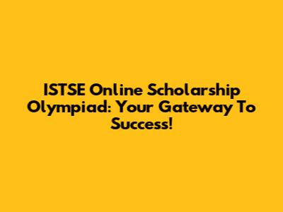 ISTSE Online Scholarship Olympiad: Your Gateway To Success!