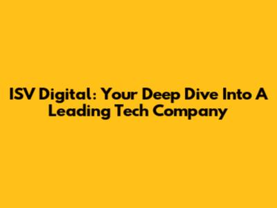 ISV Digital: Your Deep Dive Into A Leading Tech Company