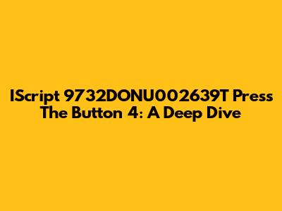 IScript 9732DONU002639T Press The Button 4: A Deep Dive