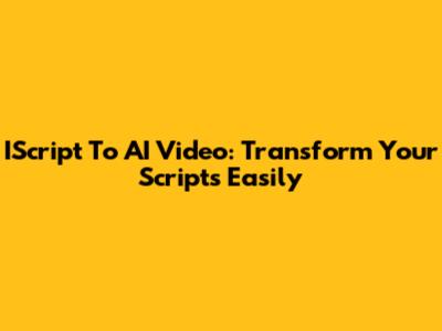 IScript To AI Video: Transform Your Scripts Easily
