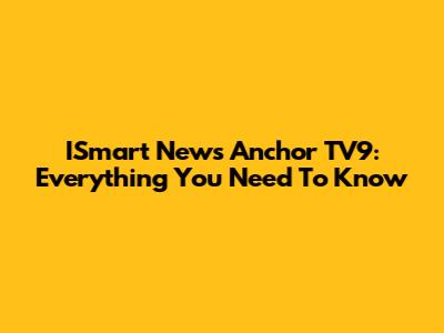ISmart News Anchor TV9: Everything You Need To Know
