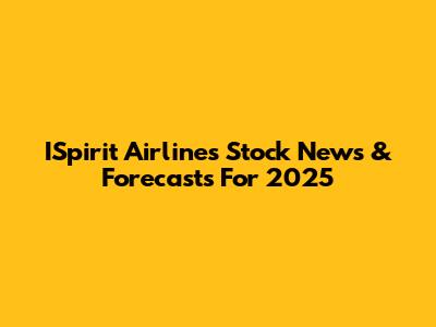 ISpirit Airlines Stock News & Forecasts For 2025