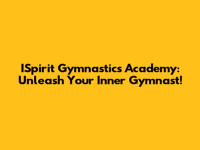ISpirit Gymnastics Academy: Unleash Your Inner Gymnast!