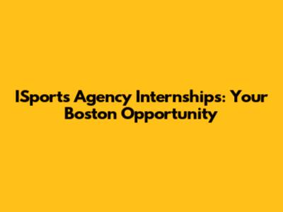 ISports Agency Internships: Your Boston Opportunity