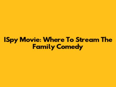 ISpy Movie: Where To Stream The Family Comedy