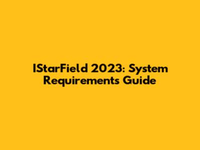 IStarField 2023: System Requirements Guide