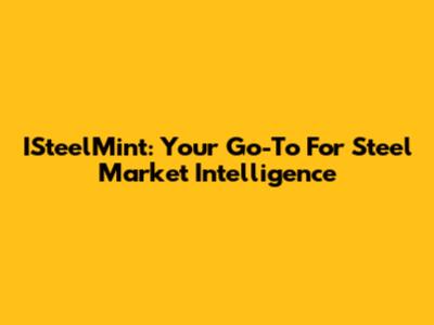 ISteelMint: Your Go-To For Steel Market Intelligence