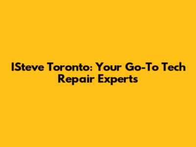 ISteve Toronto: Your Go-To Tech Repair Experts