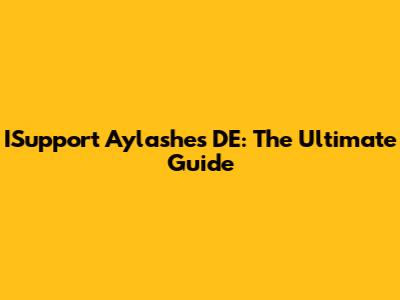 ISupport Aylashes DE: The Ultimate Guide