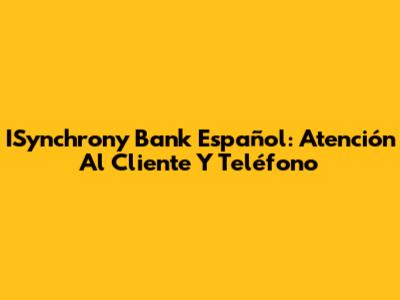 ISynchrony Bank Español: Atención Al Cliente Y Teléfono