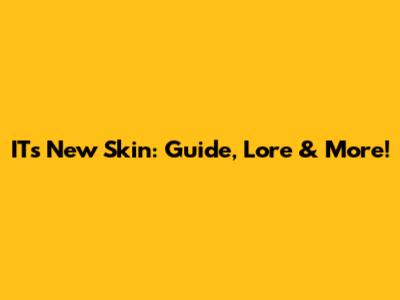 IT's New Skin: Guide, Lore & More!