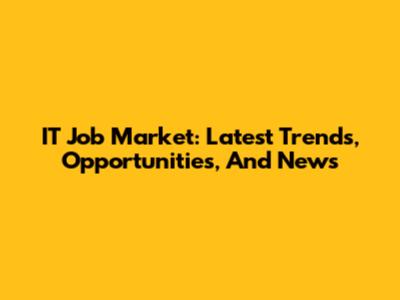 IT Job Market: Latest Trends, Opportunities, And News