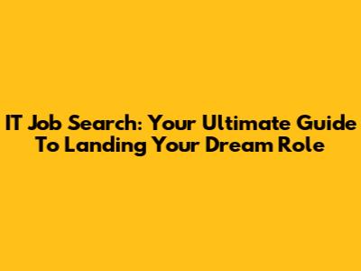 IT Job Search: Your Ultimate Guide To Landing Your Dream Role