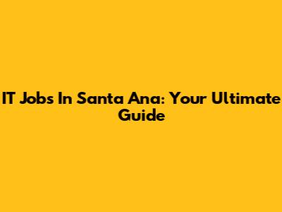 IT Jobs In Santa Ana: Your Ultimate Guide