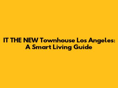 IT THE NEW Townhouse Los Angeles: A Smart Living Guide