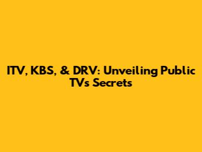 ITV, KBS, & DRV: Unveiling Public TV's Secrets