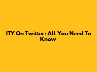 ITY On Twitter: All You Need To Know